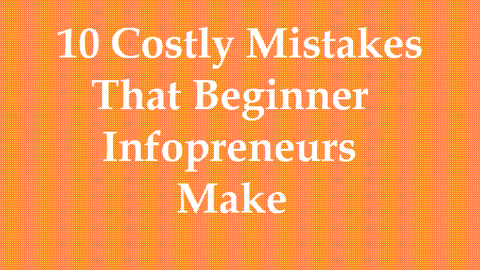 Here Are 10 Mistakes That Beginner Infopreneurs Could Avoid